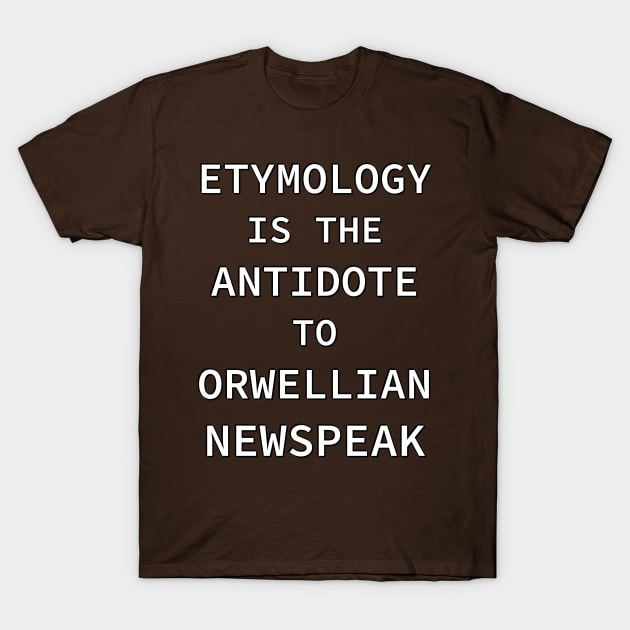 Etymology is the Antidote to Orwellian Newspeak T-Shirt by SolarCross